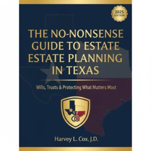 The No-Nonsense Guide to Estate Planning in Texas: Wills, Trusts & Protecting What Matters Most