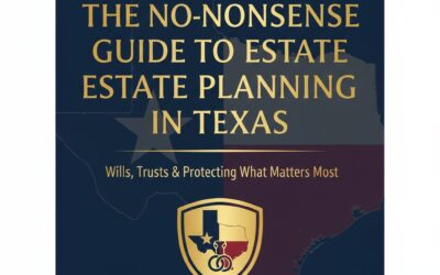 The No-Nonsense Guide to Estate Planning in Texas: Wills, Trusts & Protecting What Matters Most